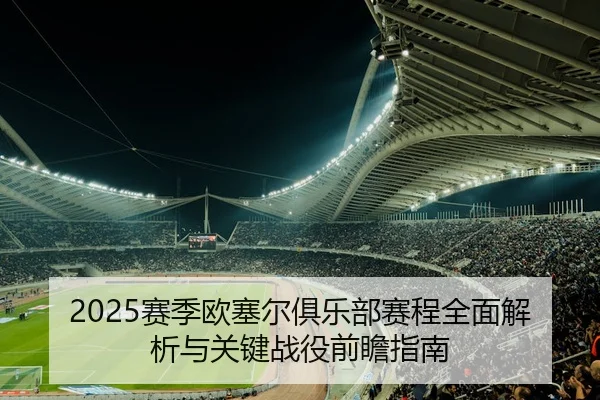 2025赛季欧塞尔俱乐部赛程全面解析与关键战役前瞻指南