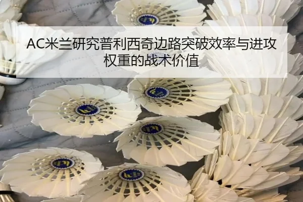 AC米兰研究普利西奇边路突破效率与进攻权重的战术价值